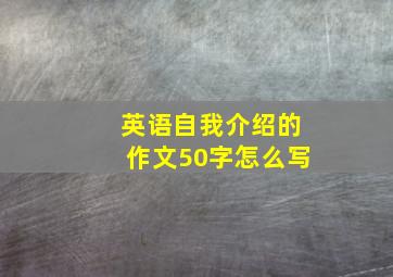 英语自我介绍的作文50字怎么写