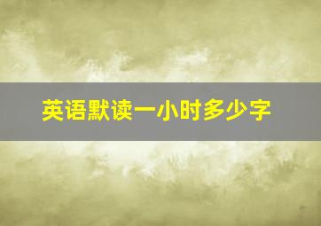 英语默读一小时多少字