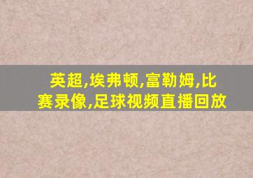 英超,埃弗顿,富勒姆,比赛录像,足球视频直播回放