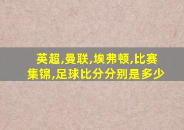 英超,曼联,埃弗顿,比赛集锦,足球比分分别是多少