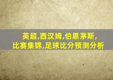 英超,西汉姆,伯恩茅斯,比赛集锦,足球比分预测分析