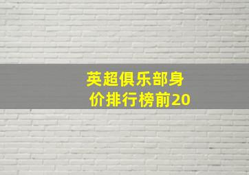 英超俱乐部身价排行榜前20