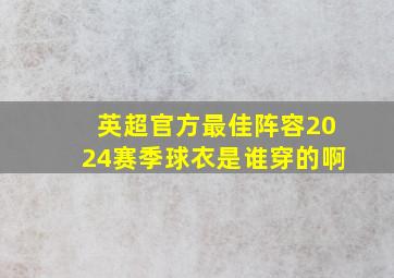 英超官方最佳阵容2024赛季球衣是谁穿的啊