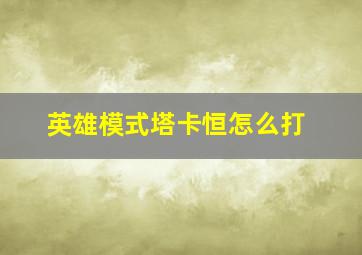 英雄模式塔卡恒怎么打