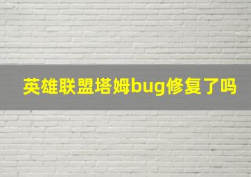 英雄联盟塔姆bug修复了吗