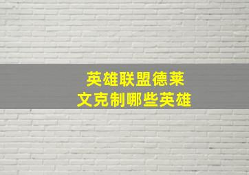 英雄联盟德莱文克制哪些英雄