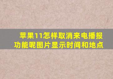 苹果11怎样取消来电播报功能呢图片显示时间和地点