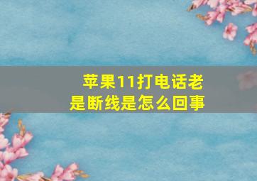 苹果11打电话老是断线是怎么回事