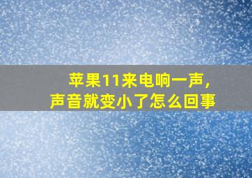 苹果11来电响一声,声音就变小了怎么回事