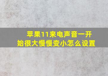 苹果11来电声音一开始很大慢慢变小怎么设置