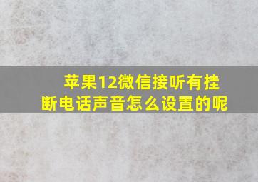 苹果12微信接听有挂断电话声音怎么设置的呢