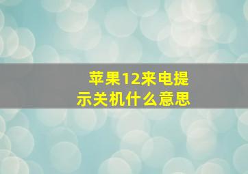 苹果12来电提示关机什么意思