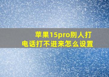 苹果15pro别人打电话打不进来怎么设置