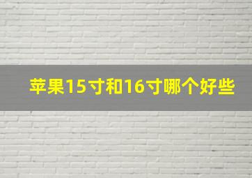 苹果15寸和16寸哪个好些