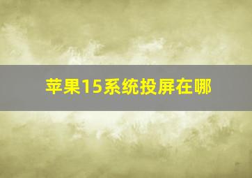 苹果15系统投屏在哪