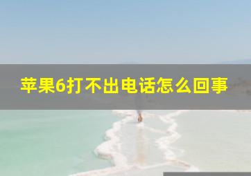 苹果6打不出电话怎么回事