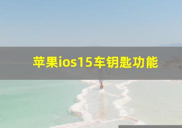 苹果ios15车钥匙功能