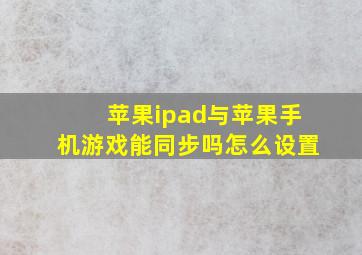 苹果ipad与苹果手机游戏能同步吗怎么设置