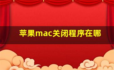 苹果mac关闭程序在哪