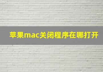 苹果mac关闭程序在哪打开