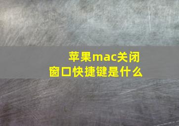 苹果mac关闭窗口快捷键是什么