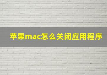 苹果mac怎么关闭应用程序