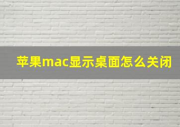 苹果mac显示桌面怎么关闭