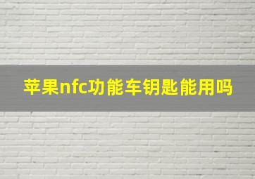 苹果nfc功能车钥匙能用吗