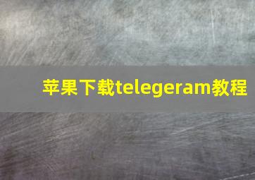 苹果下载telegeram教程