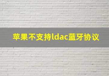 苹果不支持ldac蓝牙协议