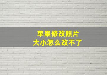 苹果修改照片大小怎么改不了