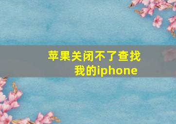 苹果关闭不了查找我的iphone