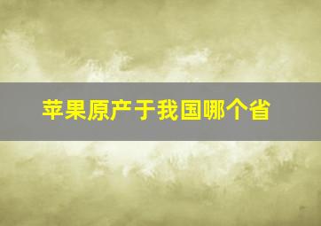 苹果原产于我国哪个省