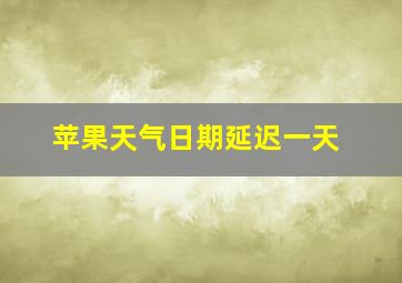 苹果天气日期延迟一天