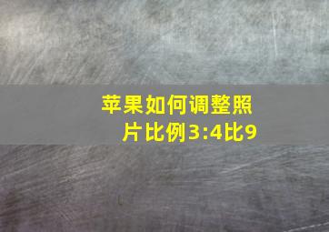 苹果如何调整照片比例3:4比9