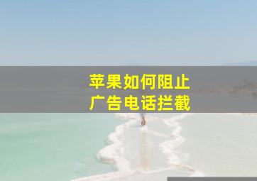 苹果如何阻止广告电话拦截