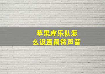 苹果库乐队怎么设置闹铃声音