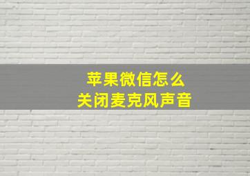 苹果微信怎么关闭麦克风声音