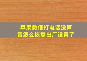 苹果微信打电话没声音怎么恢复出厂设置了