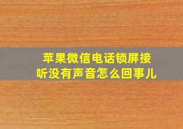 苹果微信电话锁屏接听没有声音怎么回事儿