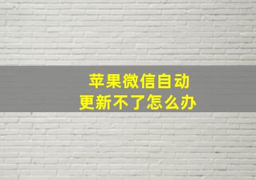 苹果微信自动更新不了怎么办