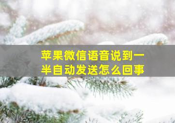 苹果微信语音说到一半自动发送怎么回事