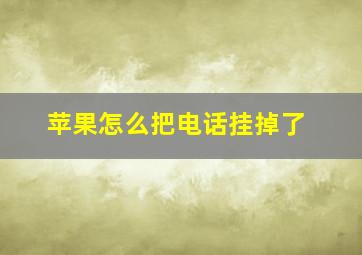 苹果怎么把电话挂掉了