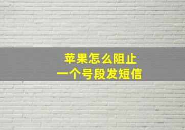 苹果怎么阻止一个号段发短信