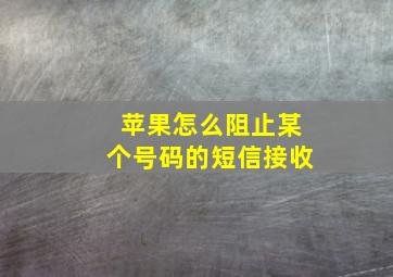 苹果怎么阻止某个号码的短信接收