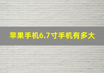 苹果手机6.7寸手机有多大