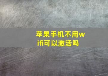 苹果手机不用wifi可以激活吗