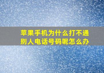 苹果手机为什么打不通别人电话号码呢怎么办