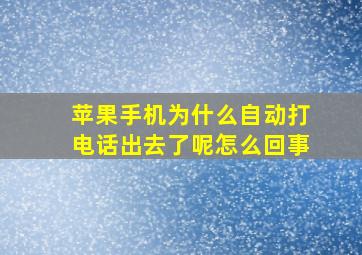 苹果手机为什么自动打电话出去了呢怎么回事