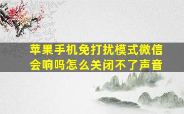 苹果手机免打扰模式微信会响吗怎么关闭不了声音